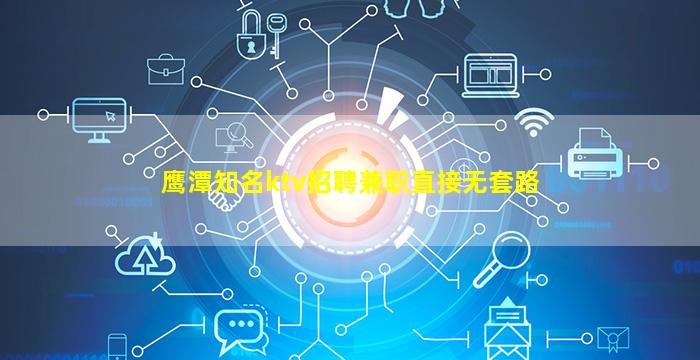 鹰潭知名ktv招聘兼职直接无套路
